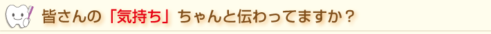 足立区西新井の歯医者はあさひ歯科｜皆さんの「気持ち」ちゃんと伝わってますか