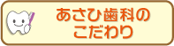 あさひ歯科のこだわり