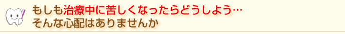 足立区西新井の歯医者はあさひ歯科｜治療中に苦しくなったらどうしよう・・・そんな心配はありませんか